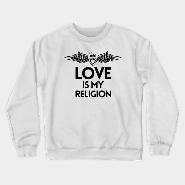 Love is My Religion.  Christian Shirts, Hoodies, and gifts Crewneck Sweatshirt by ChristianLifeApparel